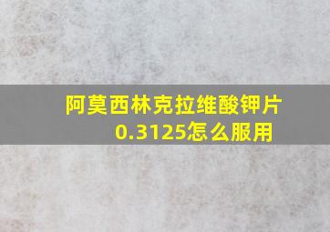 阿莫西林克拉维酸钾片 0.3125怎么服用